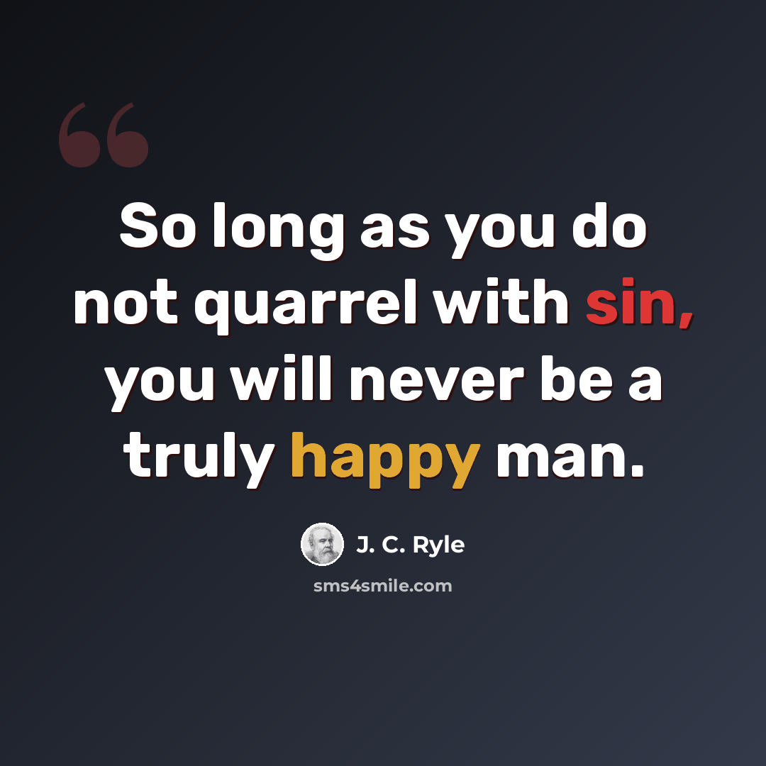 “So long as you do not quarrel with sin, you will never be a truly happy man.” quote by J. C. Ryle