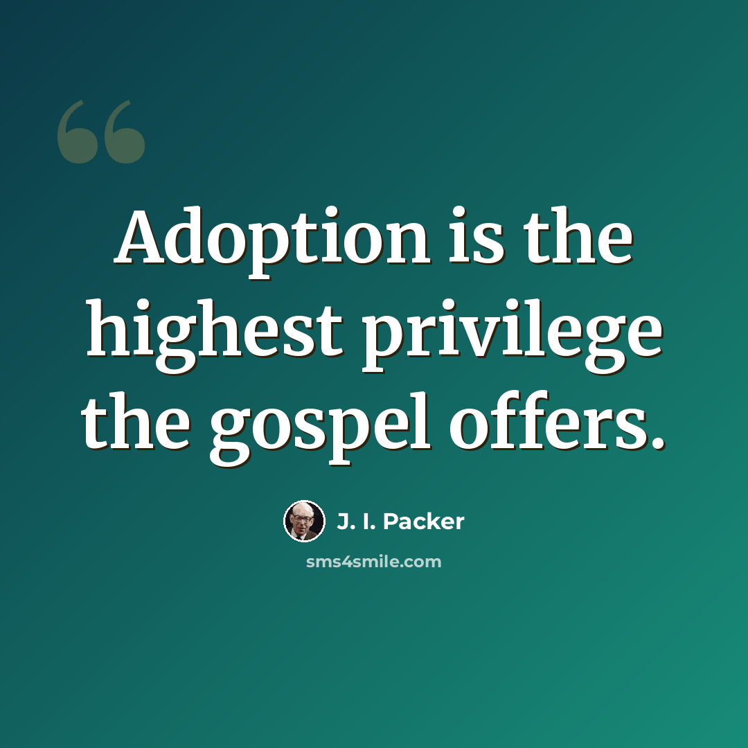 “Adoption is the highest privilege the gospel offers.” quote by J. I. Packer
