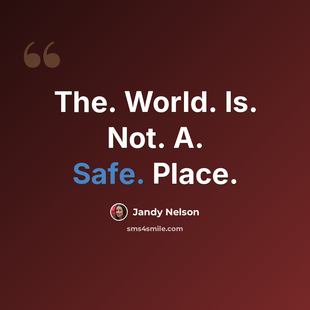 “The. World. Is. Not. A. Safe. Place.” quote by Jandy Nelson