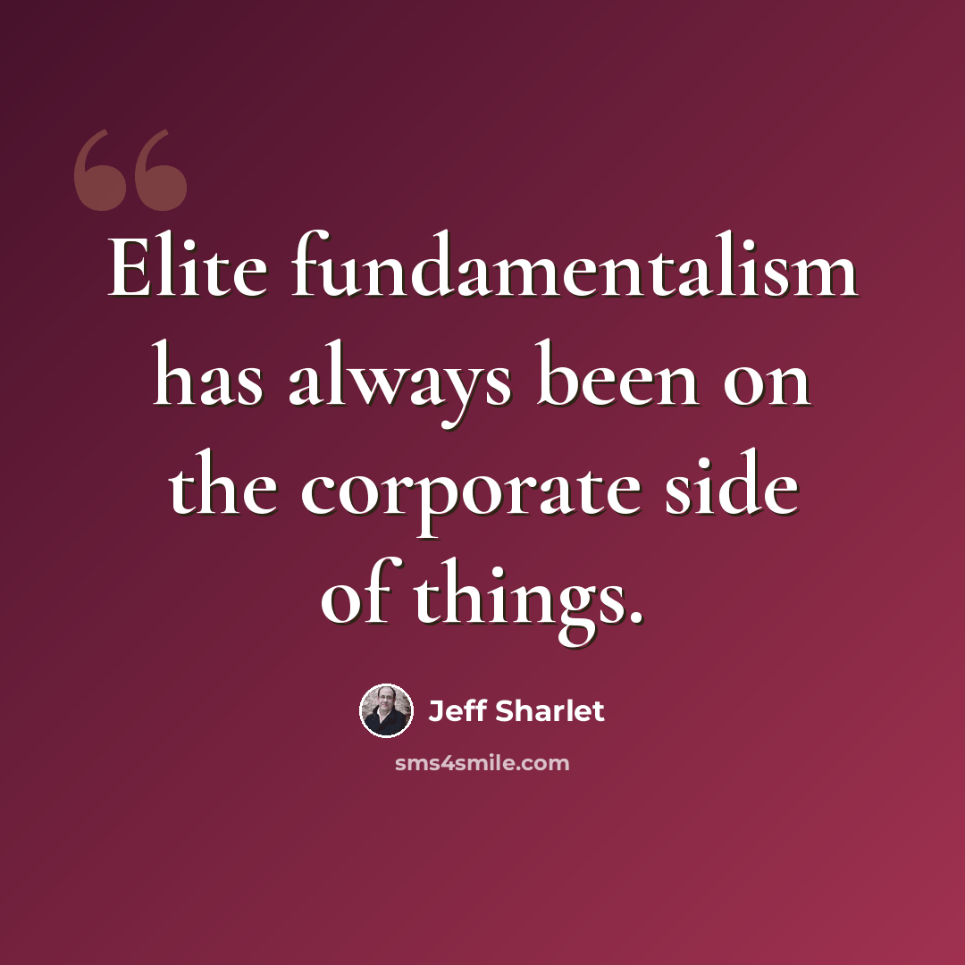 “Elite fundamentalism has always been on the corporate side of things.” quote by Jeff Sharlet