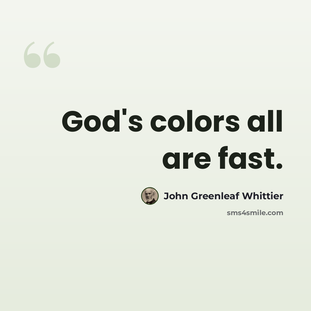 “God's colors all are fast.” quote by John Greenleaf Whittier