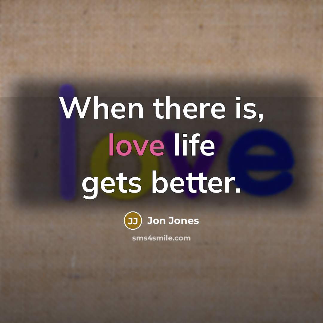 “When there is, love life gets better.” quote by Jon Jones