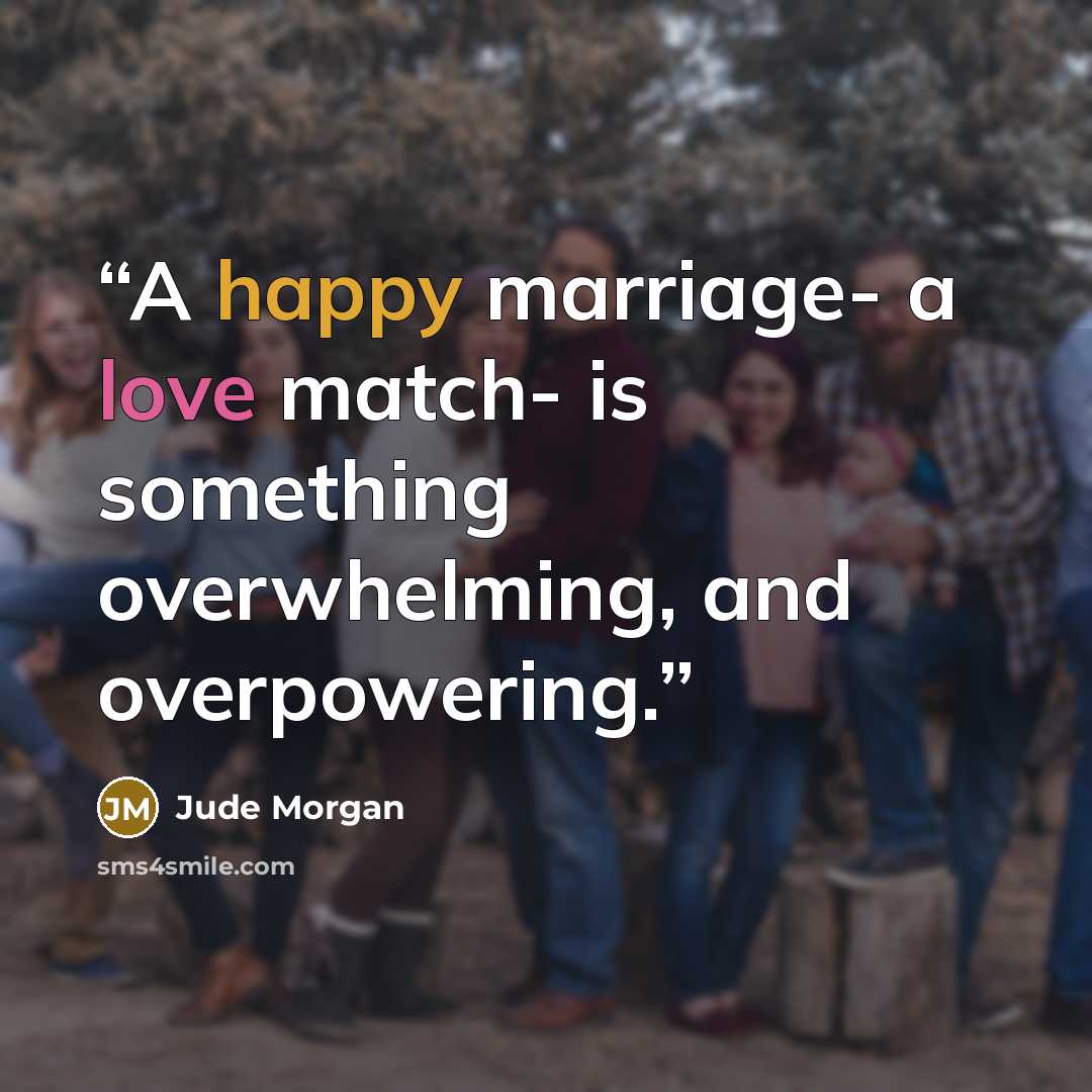 “A happy marriage- a love match- is something overwhelming, and overpowering.” quote by Jude Morgan