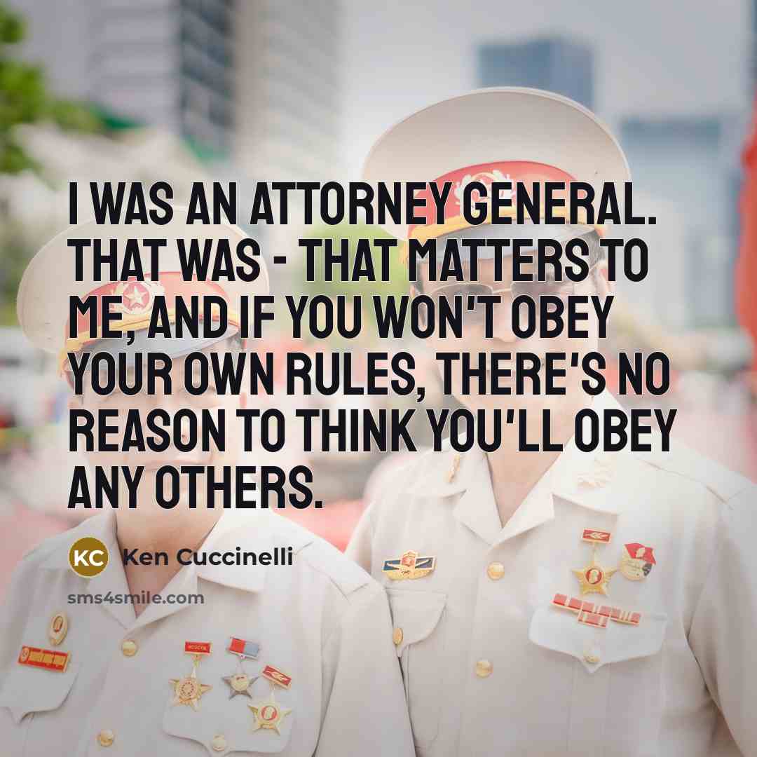 “I was an attorney general. That was - that matters to me, and if you won't obey your own rules, there's no reason to think you'll obey any others.” quote by Ken Cuccinelli