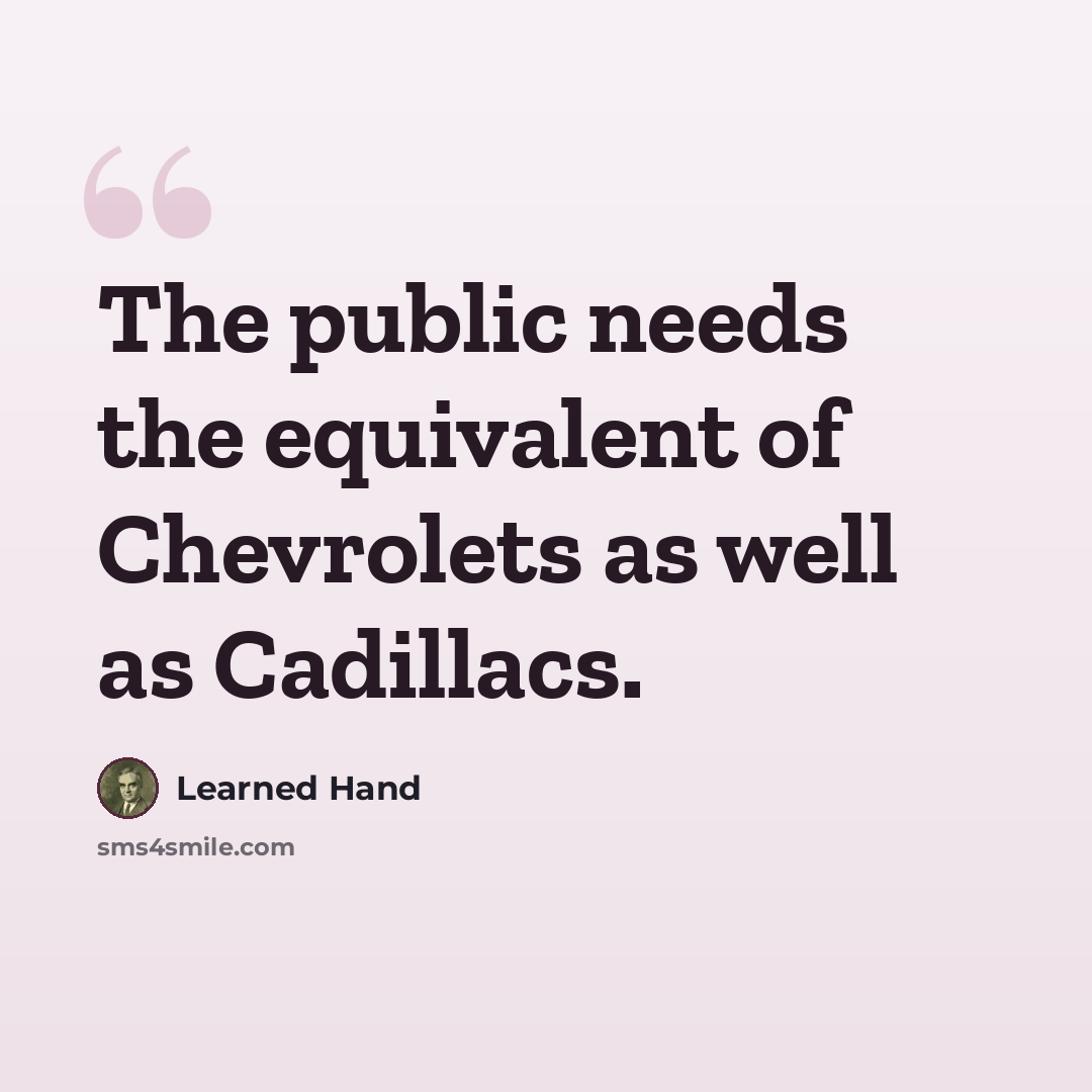 “The public needs the equivalent of Chevrolets as well as Cadillacs.” quote by Learned Hand