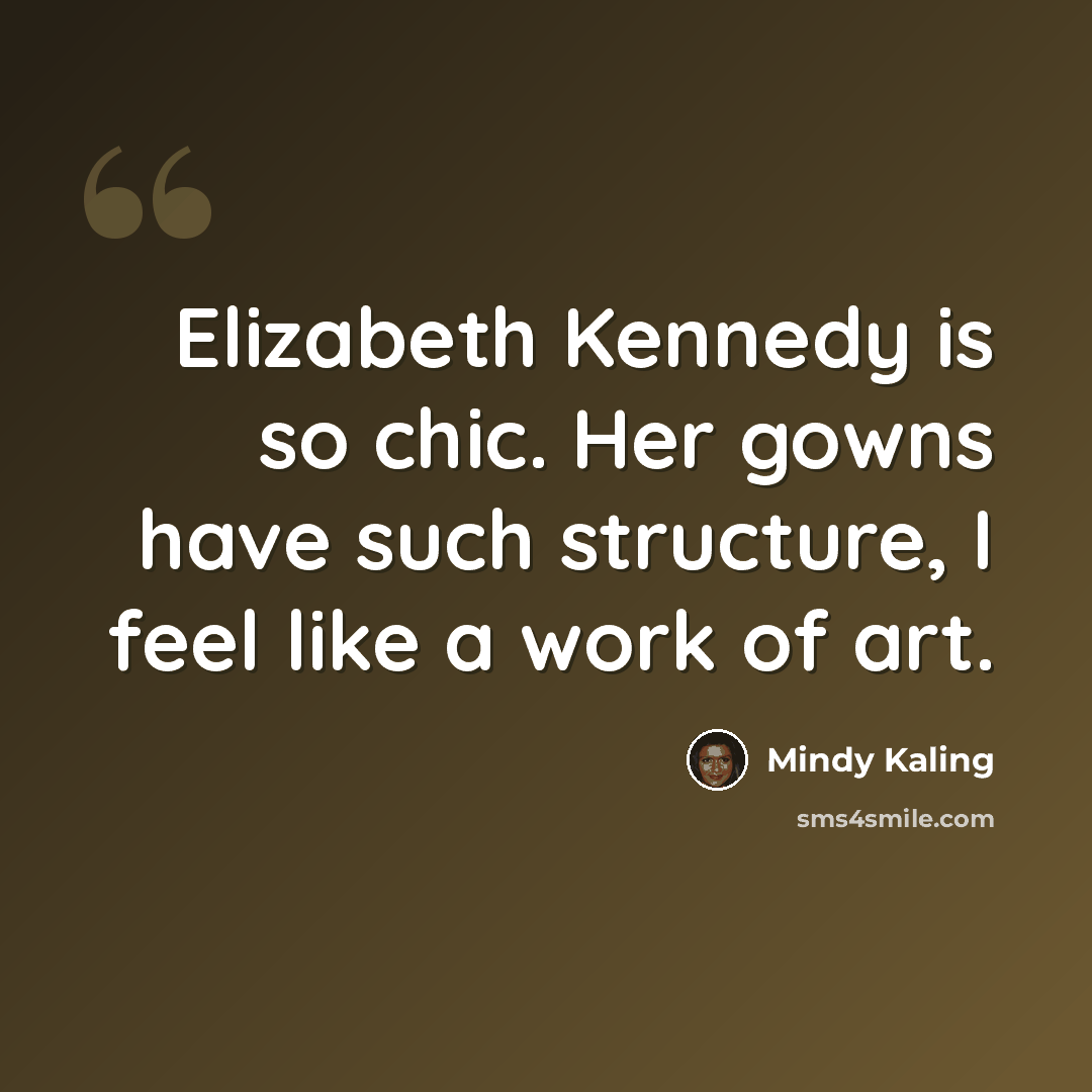 “Elizabeth Kennedy is so chic. Her gowns have such structure, I feel like a work of art.” quote by Mindy Kaling