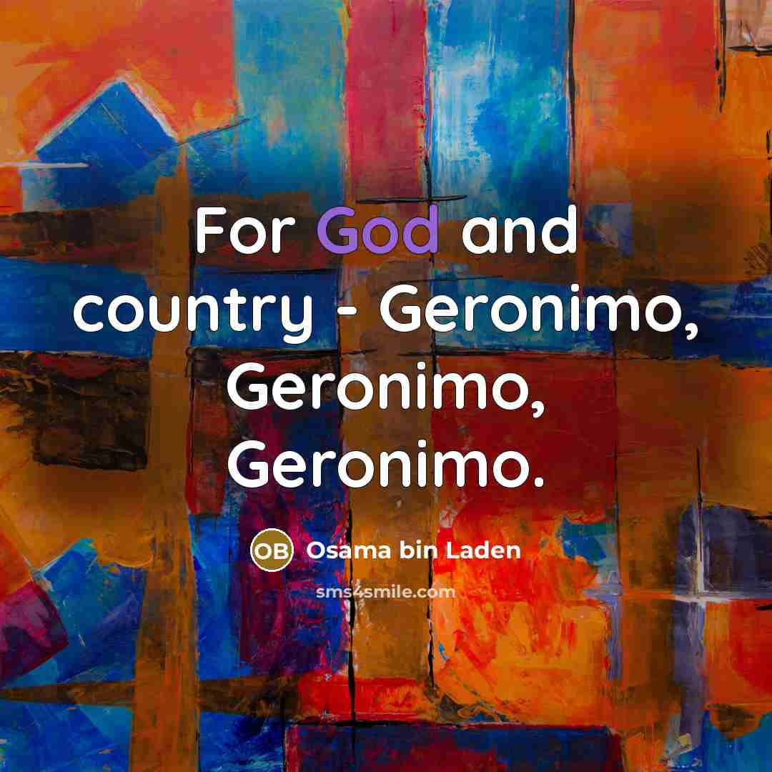 “For God and country - Geronimo, Geronimo, Geronimo.” quote by Osama bin Laden