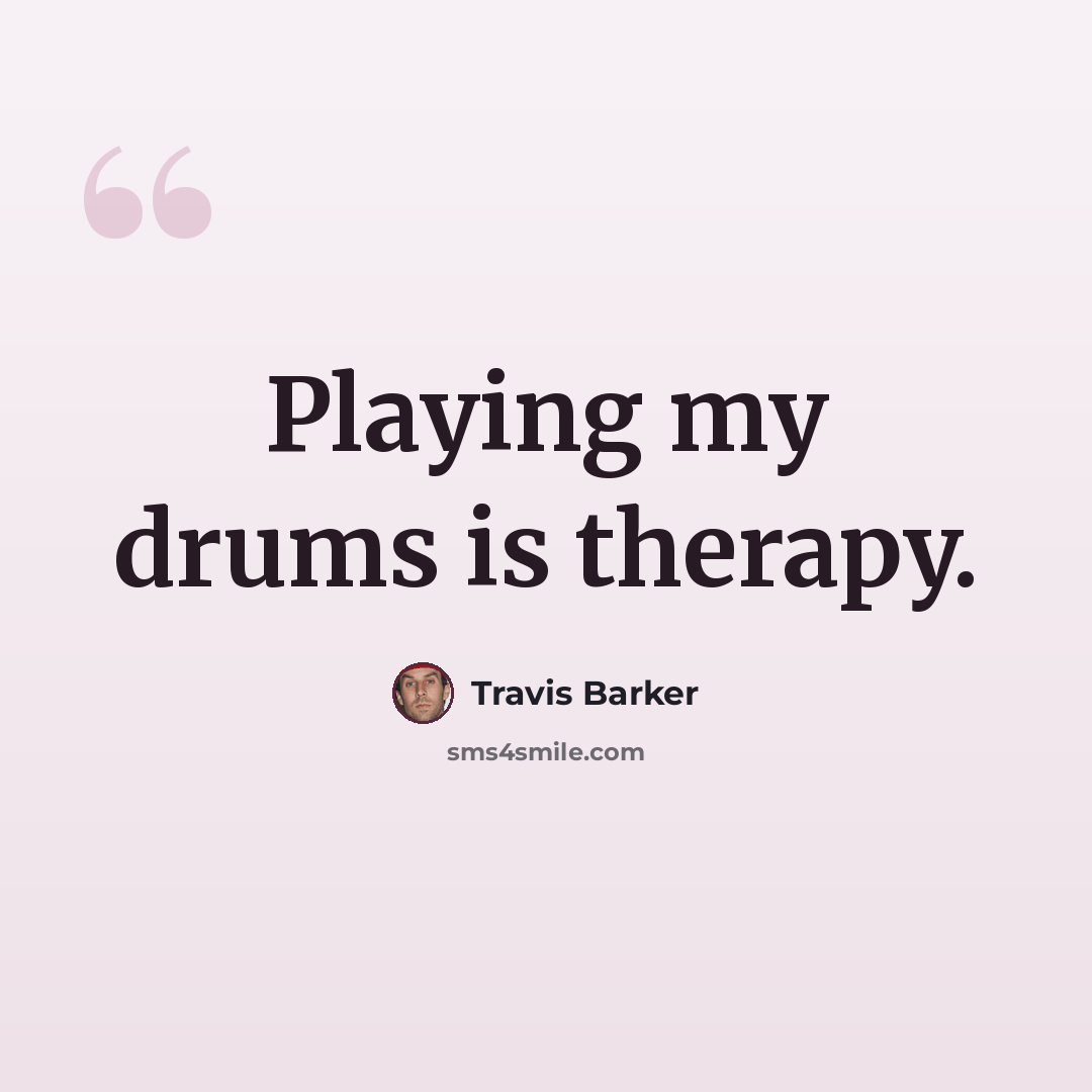 “Playing my drums is therapy.” quote by Travis Barker