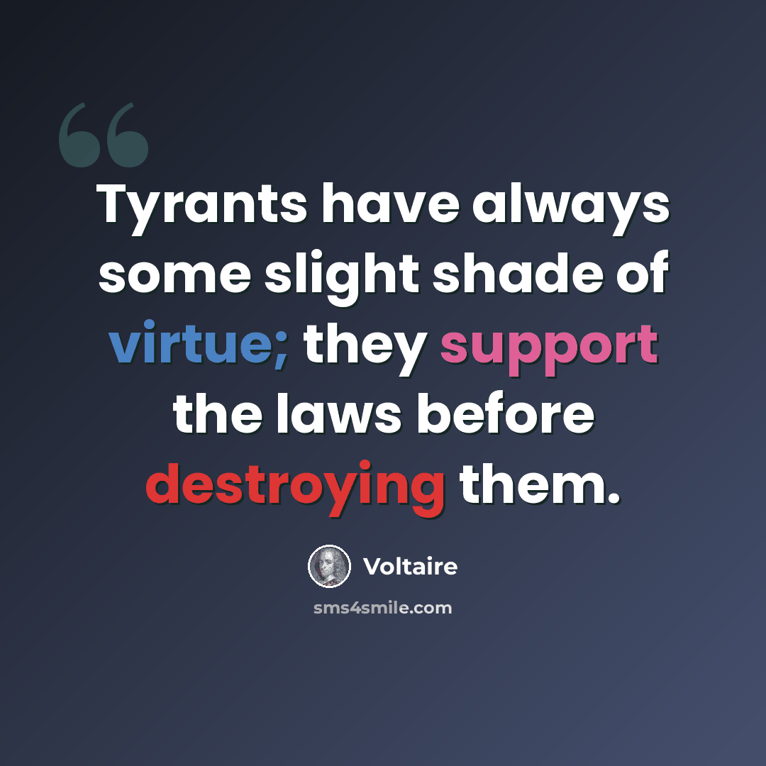“Tyrants have always some slight shade of virtue; they support the laws before destroying them.” quote by Voltaire