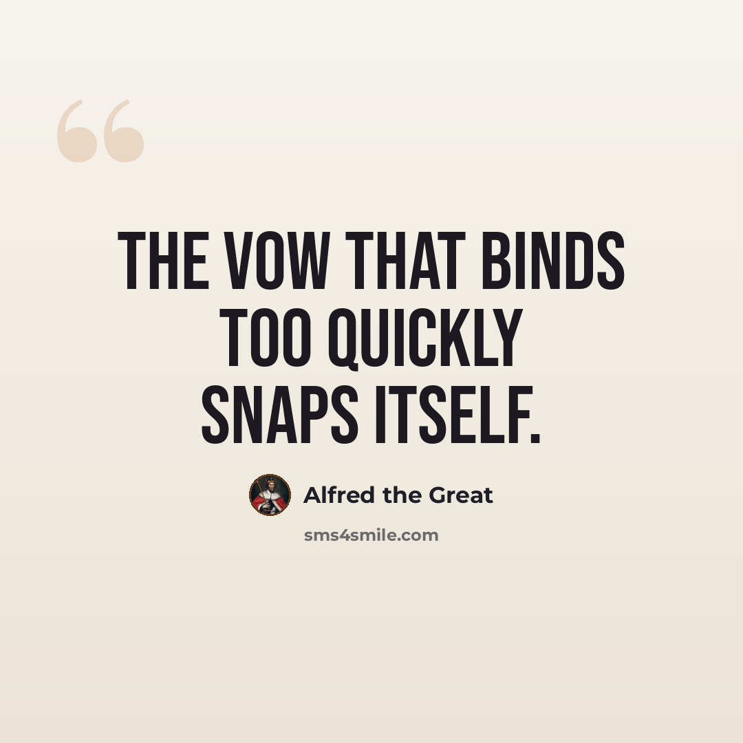 “The vow that binds too quickly snaps itself.” quote by Alfred the Great