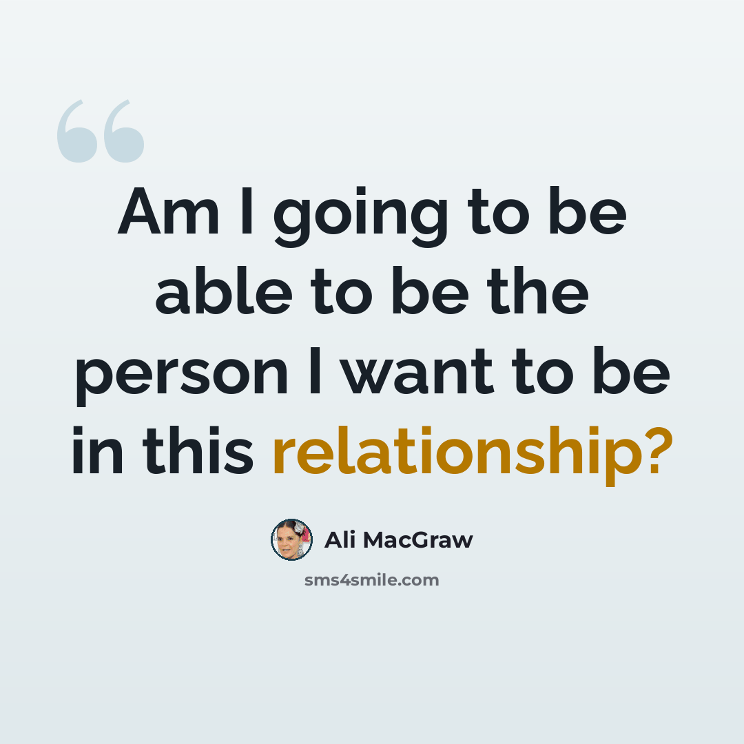 “Am I going to be able to be the person I want to be in this relationship?” quote by Ali MacGraw