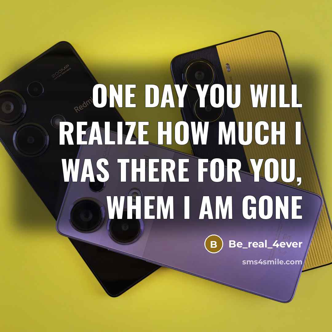 “One day you will realize how much I was there for you, whem I am gone” quote by Be_real_4ever