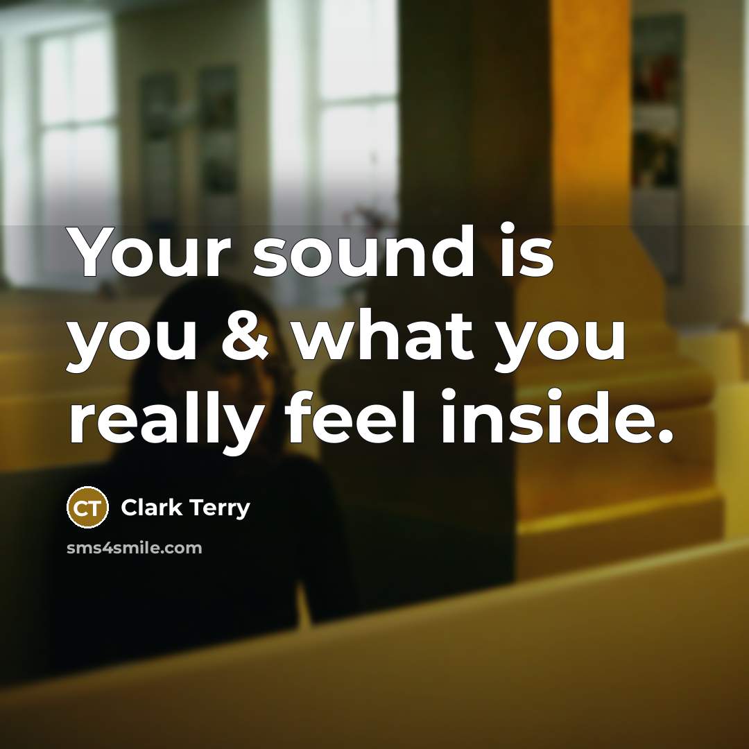 “Your sound is you & what you really feel inside.” quote by Clark Terry