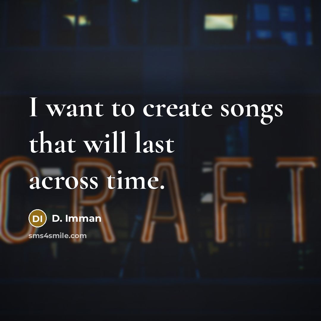 “I want to create songs that will last across time.” quote by D. Imman