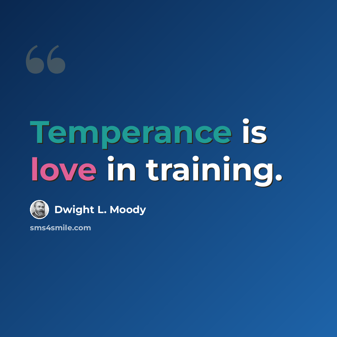 “Temperance is love in training.” quote by Dwight L. Moody