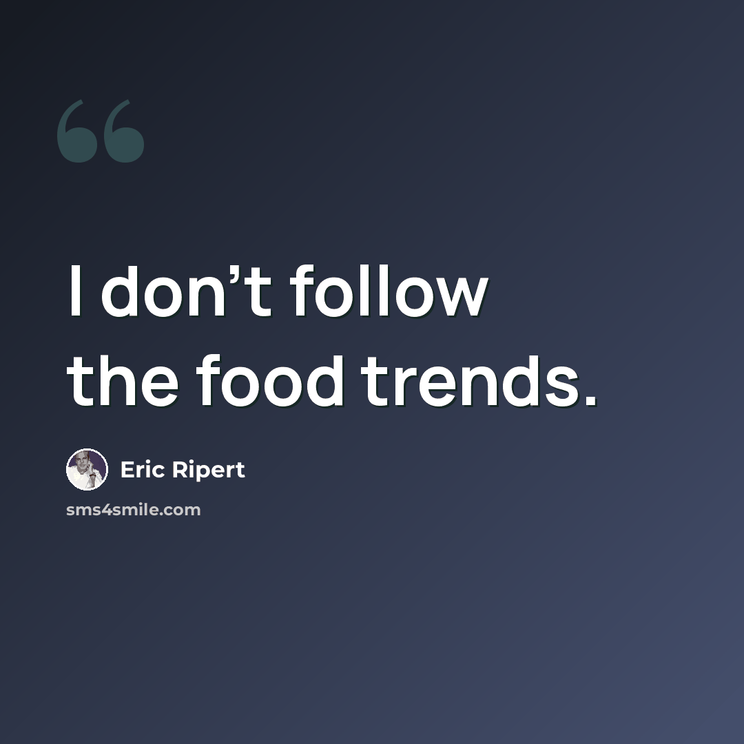 “I don't follow the food trends.” quote by Eric Ripert