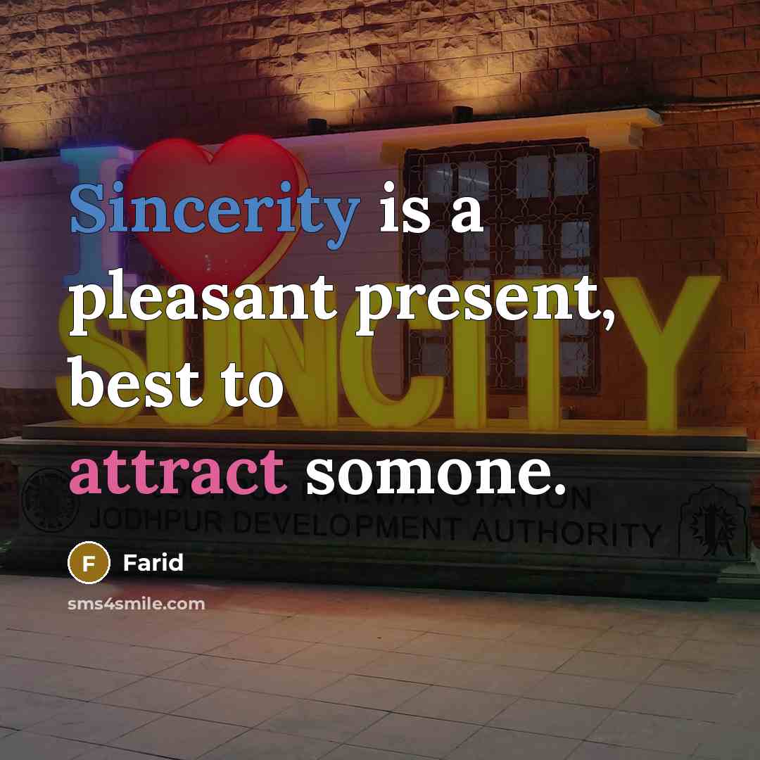 “Sincerity is a pleasant present, best to attract somone.” quote by Farid