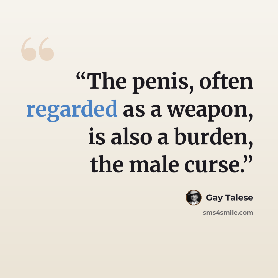 “The penis, often regarded as a weapon, is also a burden, the male curse.” quote by Gay Talese