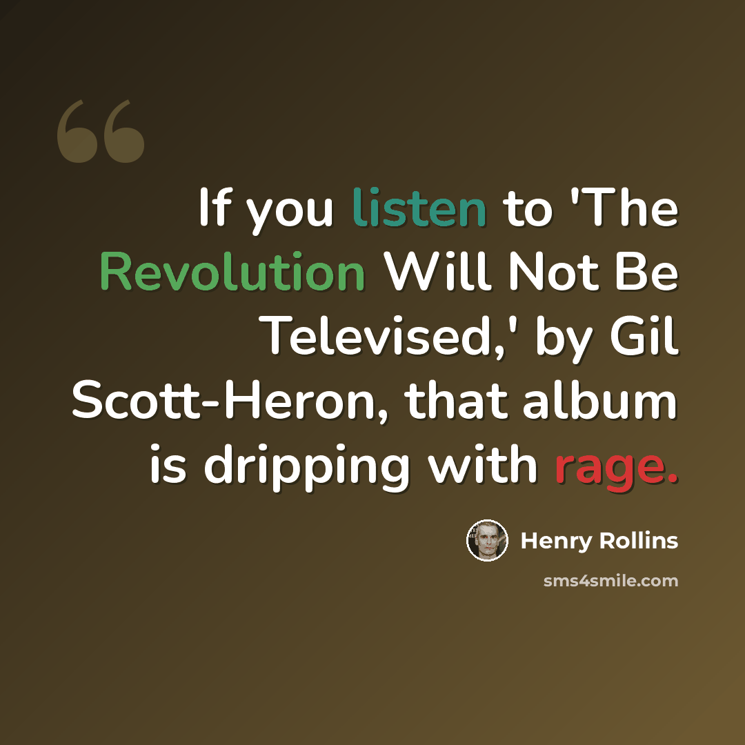 “If you listen to 'The Revolution Will Not Be Televised,' by Gil Scott-Heron, that album is dripping with rage.” quote by Henry Rollins