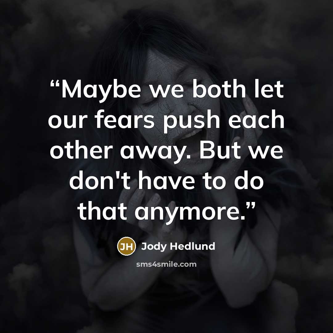 “Maybe we both let our fears push each other away. But we don't have to do that anymore.” quote by Jody Hedlund
