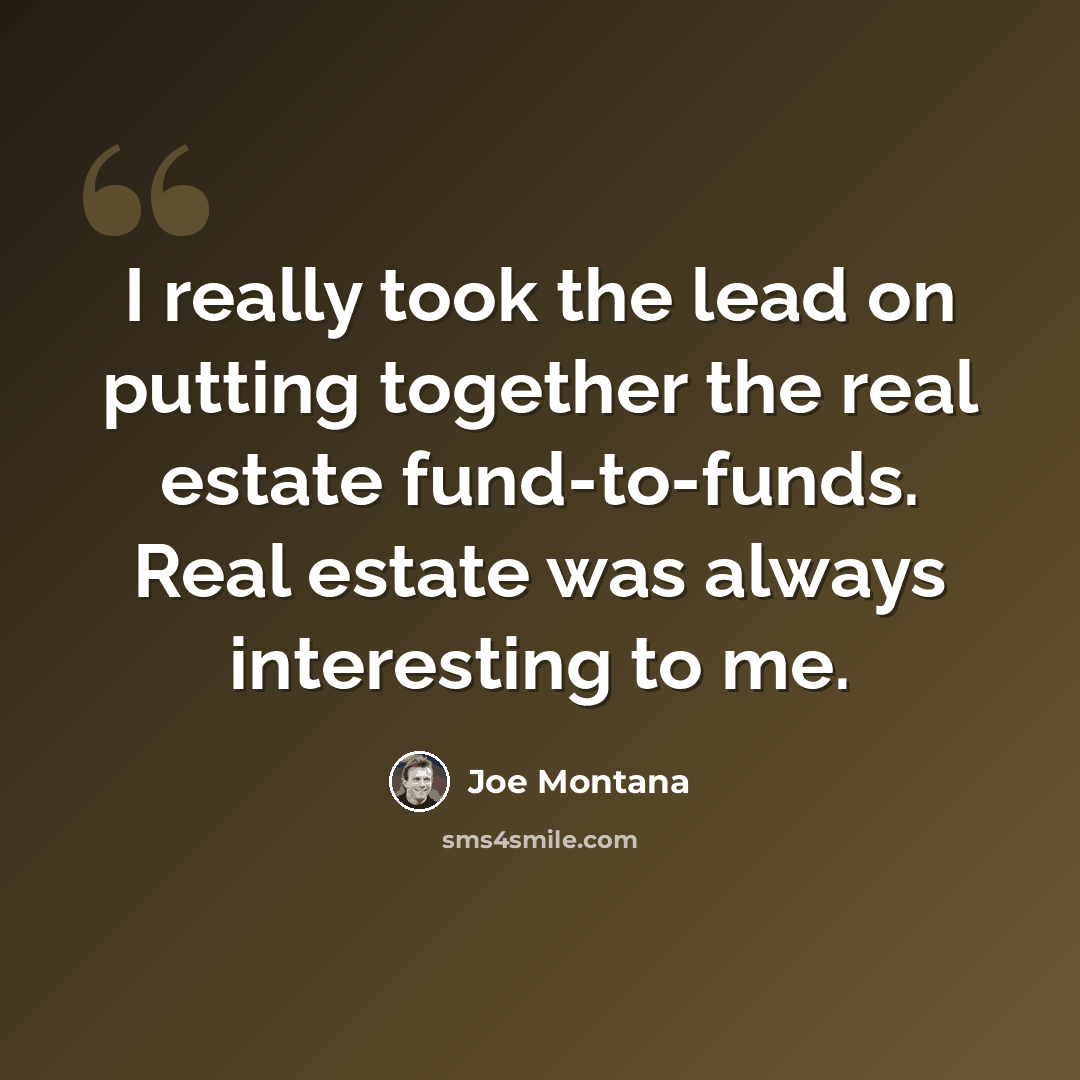 “I really took the lead on putting together the real estate fund-to-funds. Real estate was always interesting to me.” quote by Joe Montana