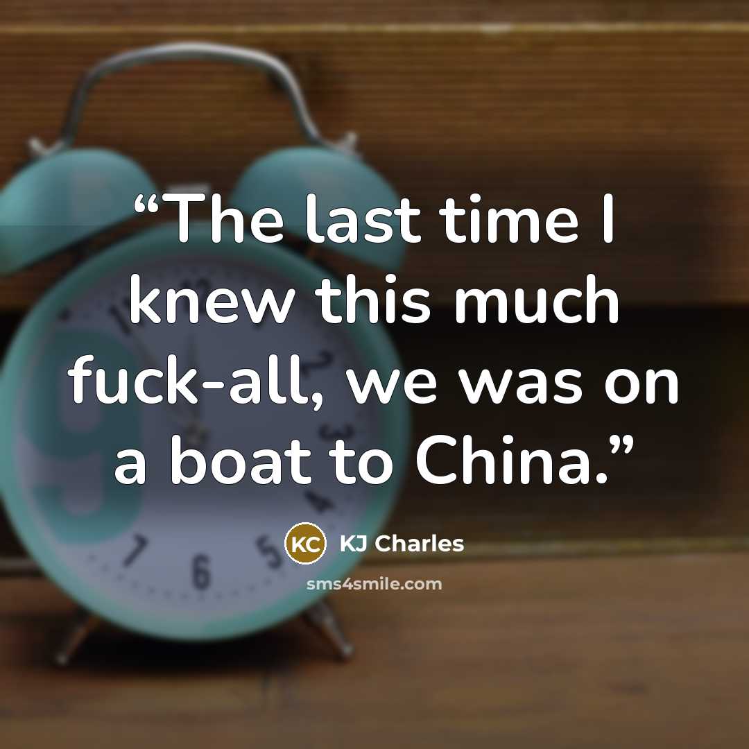 “The last time I knew this much fuck-all, we was on a boat to China.” quote by KJ Charles