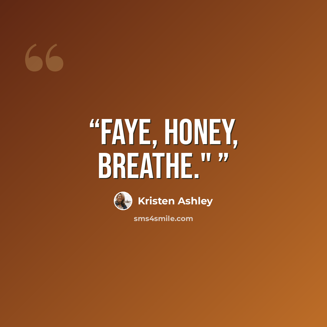 “Faye, honey, breathe."” quote by Kristen Ashley