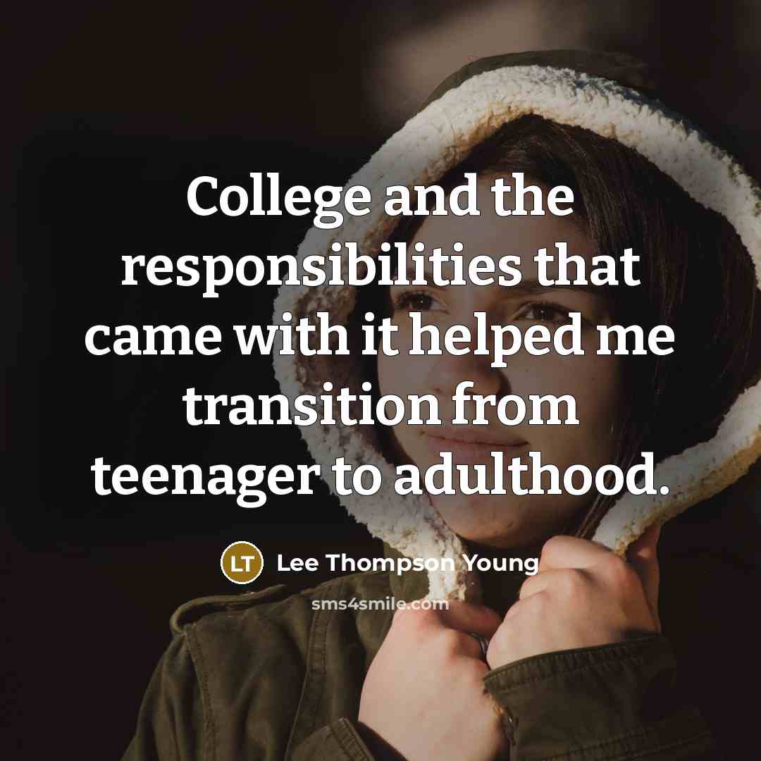 “College and the responsibilities that came with it helped me transition from teenager to adulthood.” quote by Lee Thompson Young