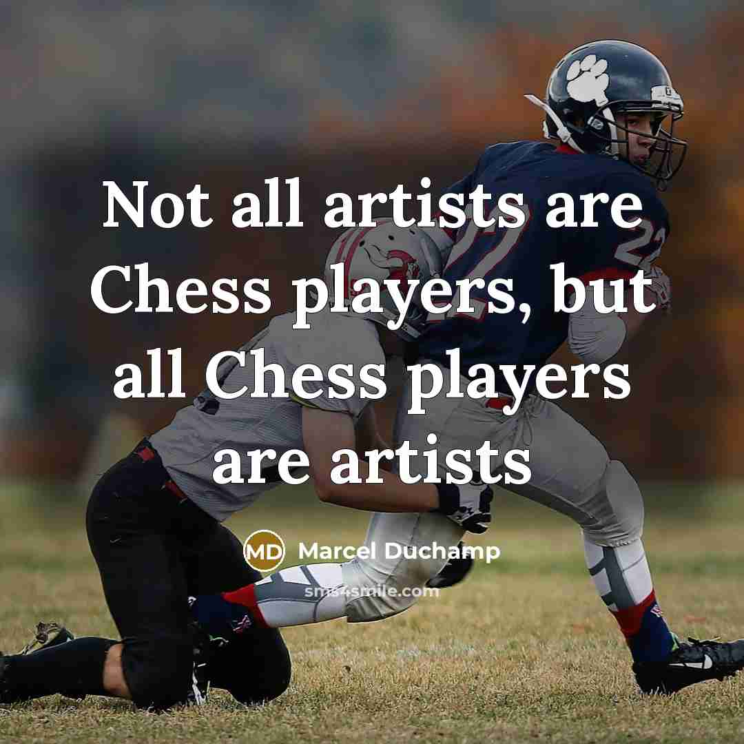 “Not all artists are Chess players, but all Chess players are artists” quote by Marcel Duchamp