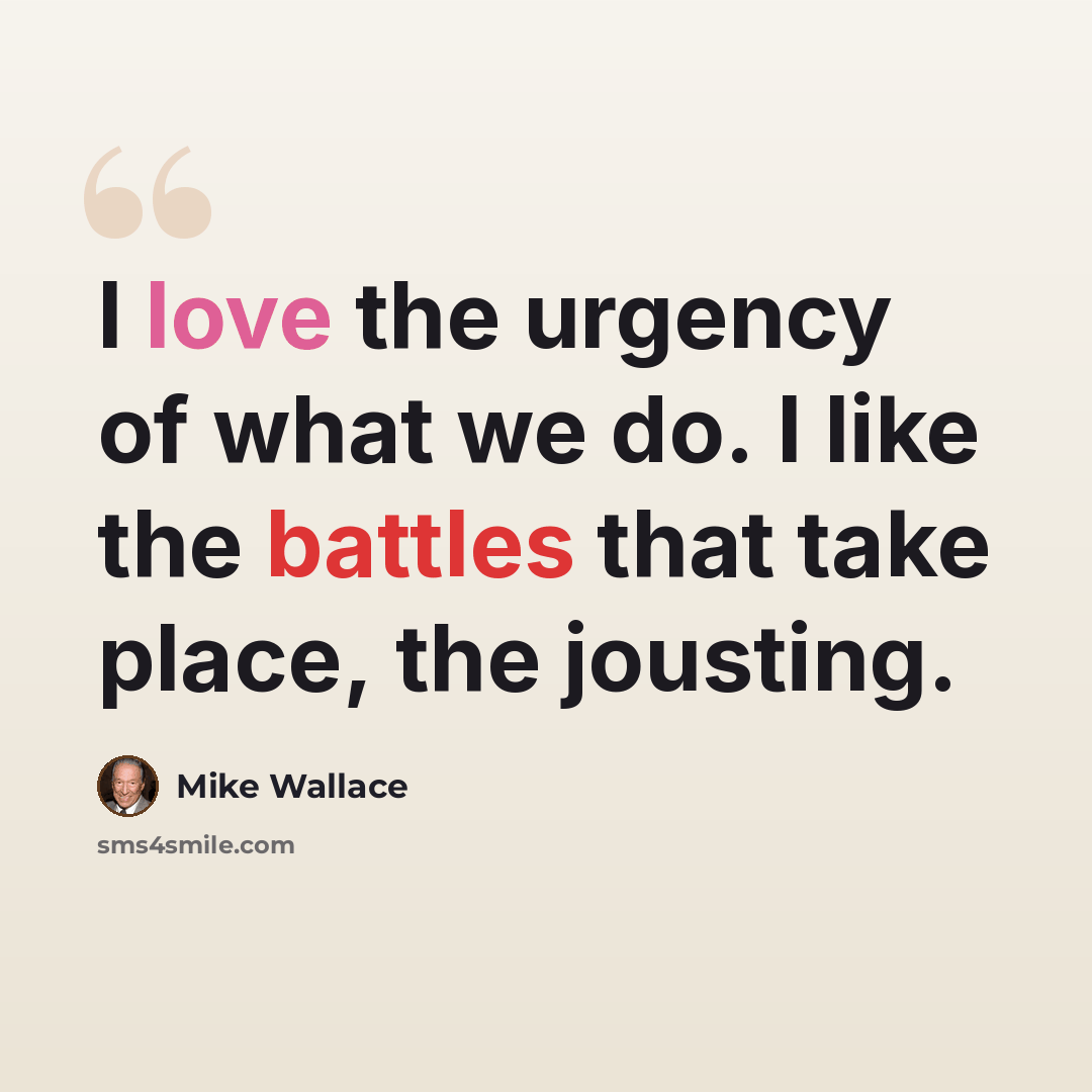 “I love the urgency of what we do. I like the battles that take place, the jousting.” quote by Mike Wallace