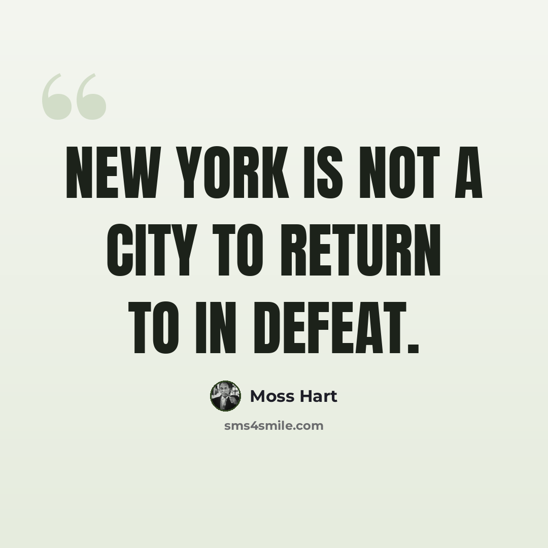 “New York is not a city to return to in defeat.” quote by Moss Hart