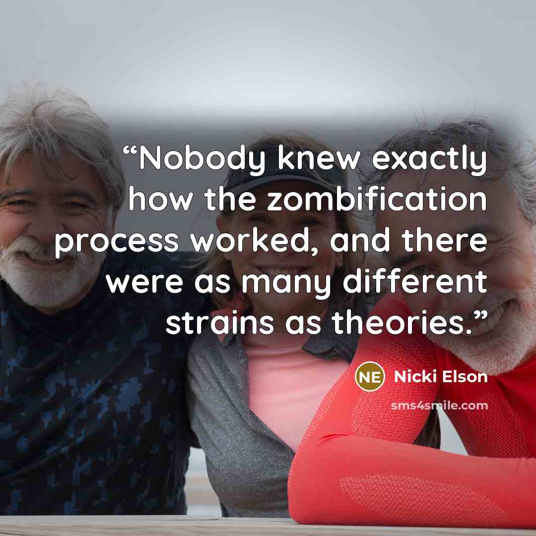 “Nobody knew exactly how the zombification process worked, and there were as many different strains as theories.” quote by Nicki Elson