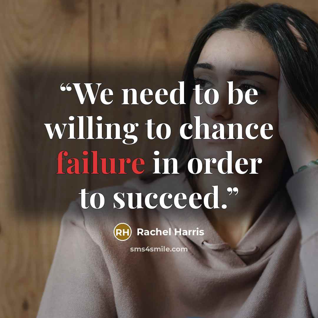 “We need to be willing to chance failure in order to succeed.” quote by Rachel Harris