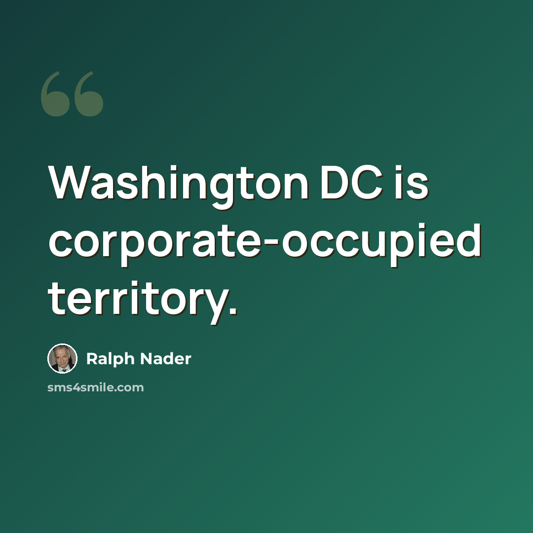 “Washington DC is corporate-occupied territory.” quote by Ralph Nader