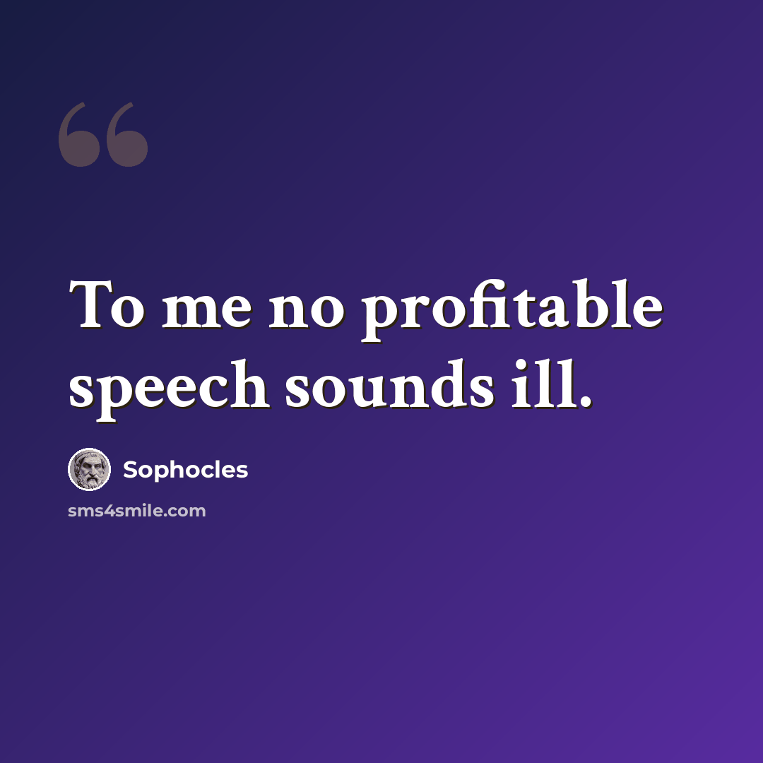 “To me no profitable speech sounds ill.” quote by Sophocles
