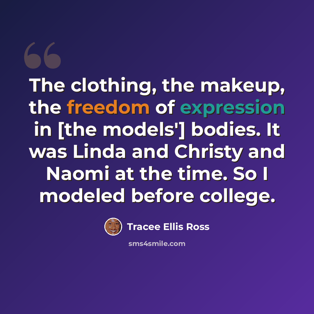 “The clothing, the makeup, the freedom of expression in [the models'] bodies. It was Linda and Christy and Naomi at the time. So I modeled before college.” quote by Tracee Ellis Ross