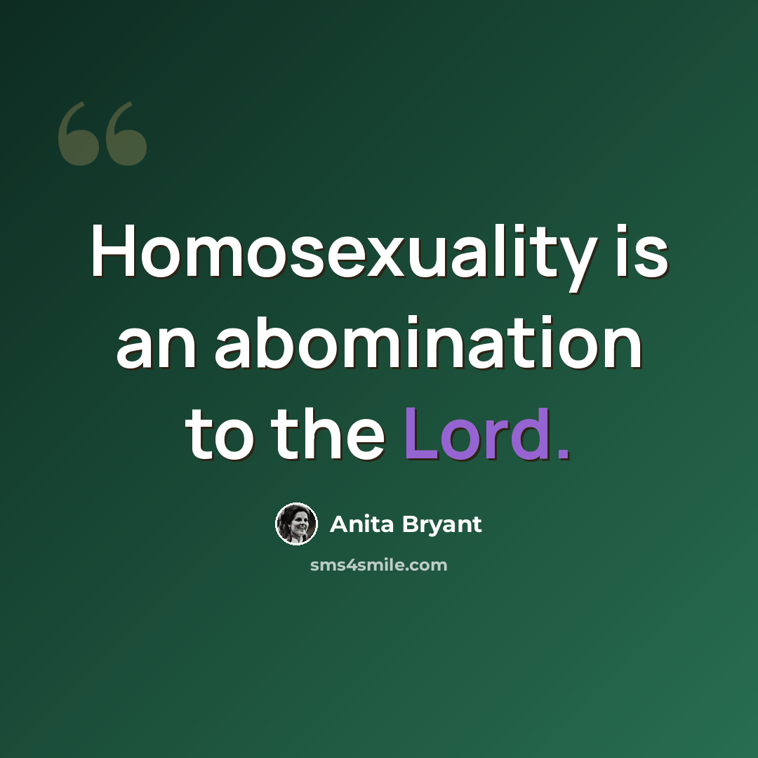 “Homosexuality is an abomination to the Lord.” quote by Anita Bryant