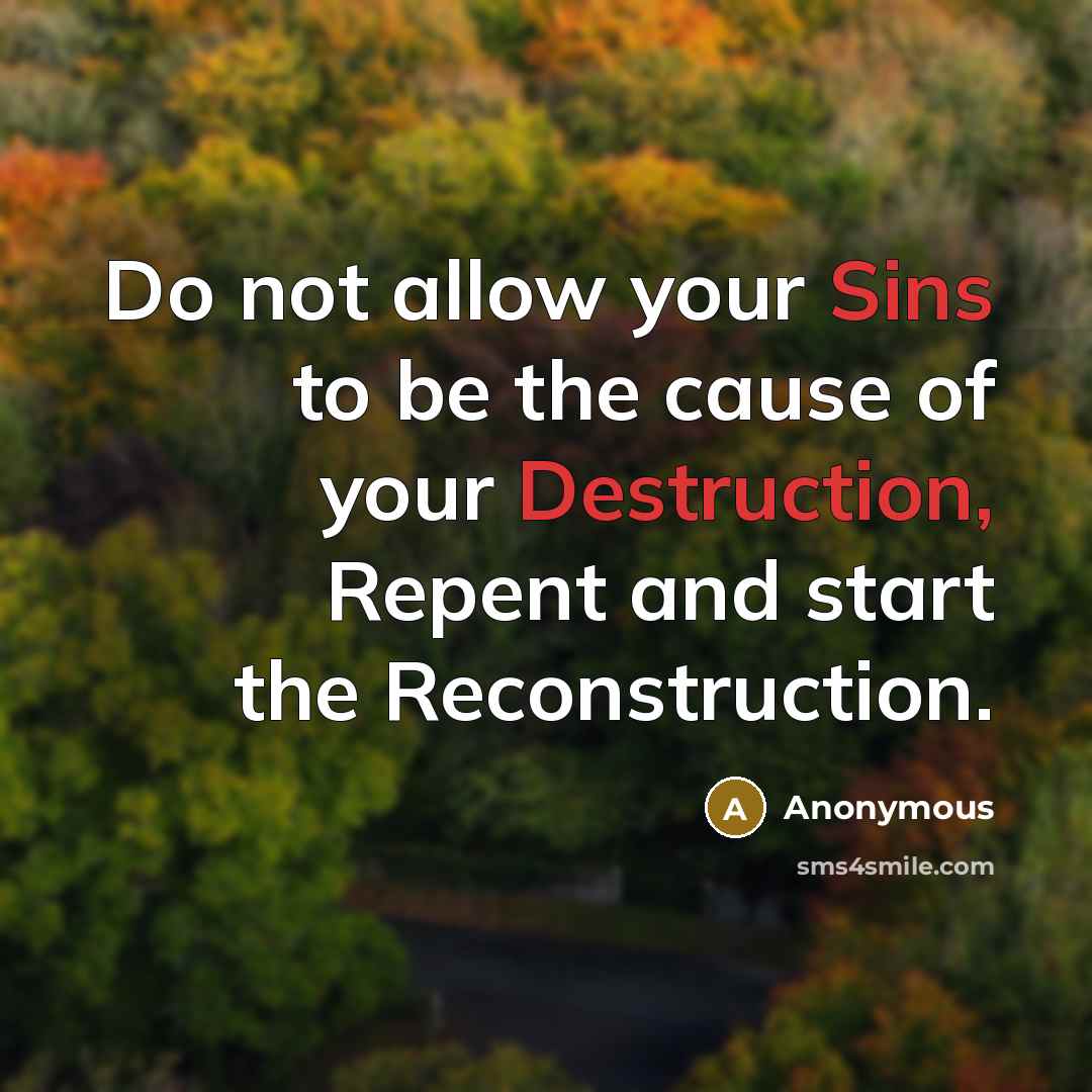 “Do not allow your Sins to be the cause of your Destruction, Repent and start the Reconstruction.” quote by Anonymous