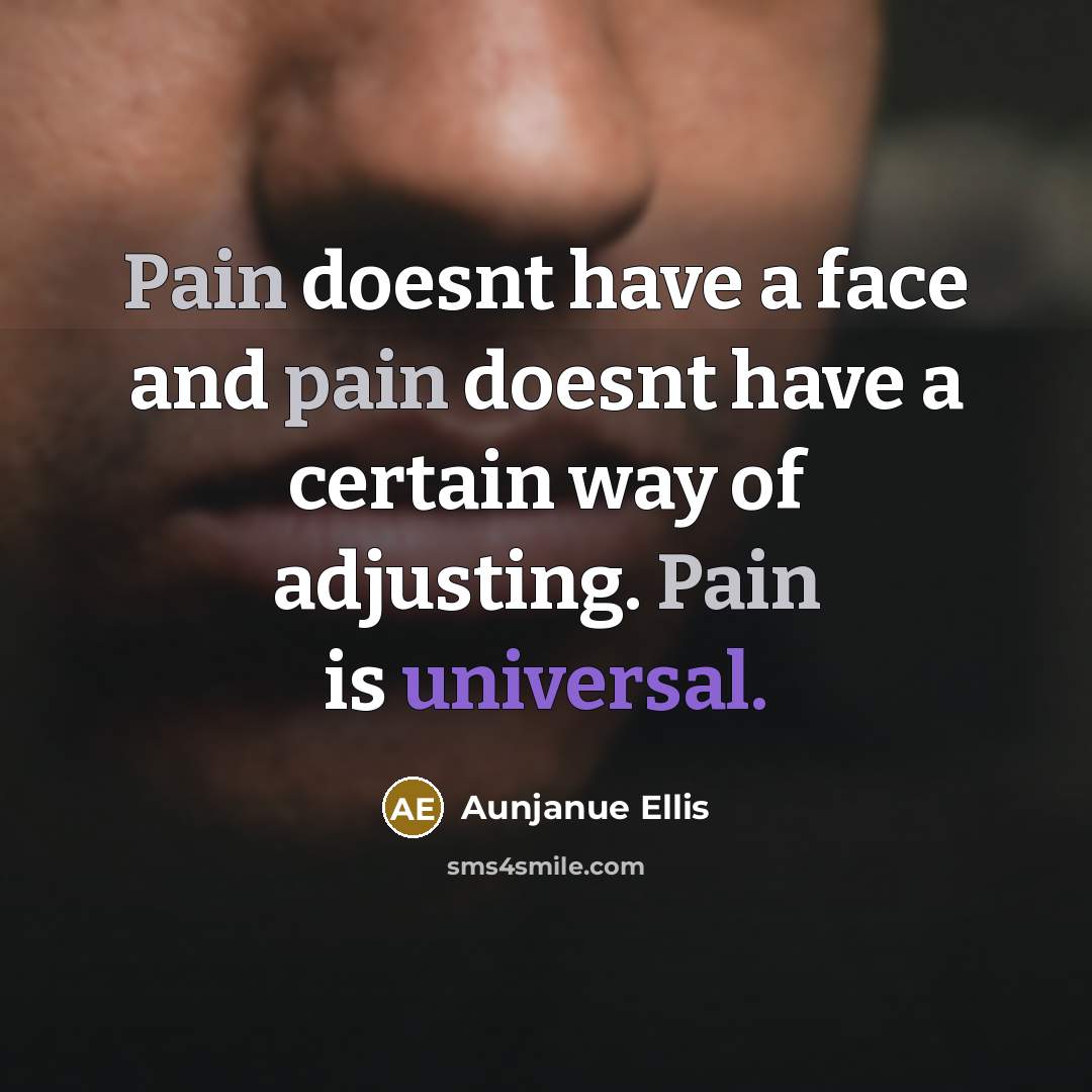 “Pain doesnt have a face and pain doesnt have a certain way of adjusting. Pain is universal.” quote by Aunjanue Ellis