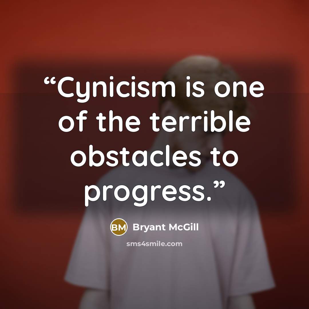 “Cynicism is one of the terrible obstacles to progress.” quote by Bryant McGill