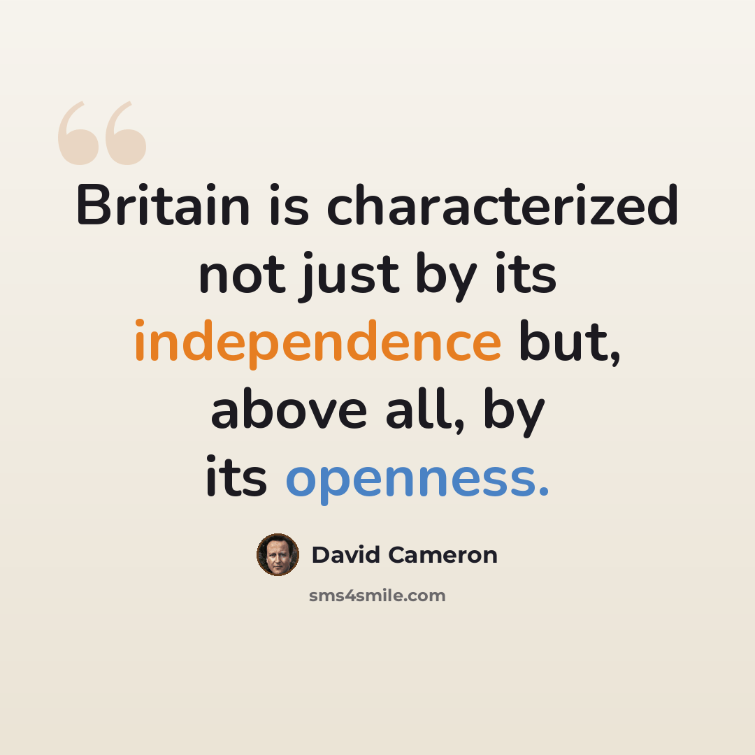 “Britain is characterized not just by its independence but, above all, by its openness.” quote by David Cameron