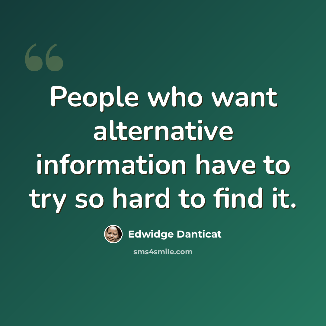 “People who want alternative information have to try so hard to find it.” quote by Edwidge Danticat
