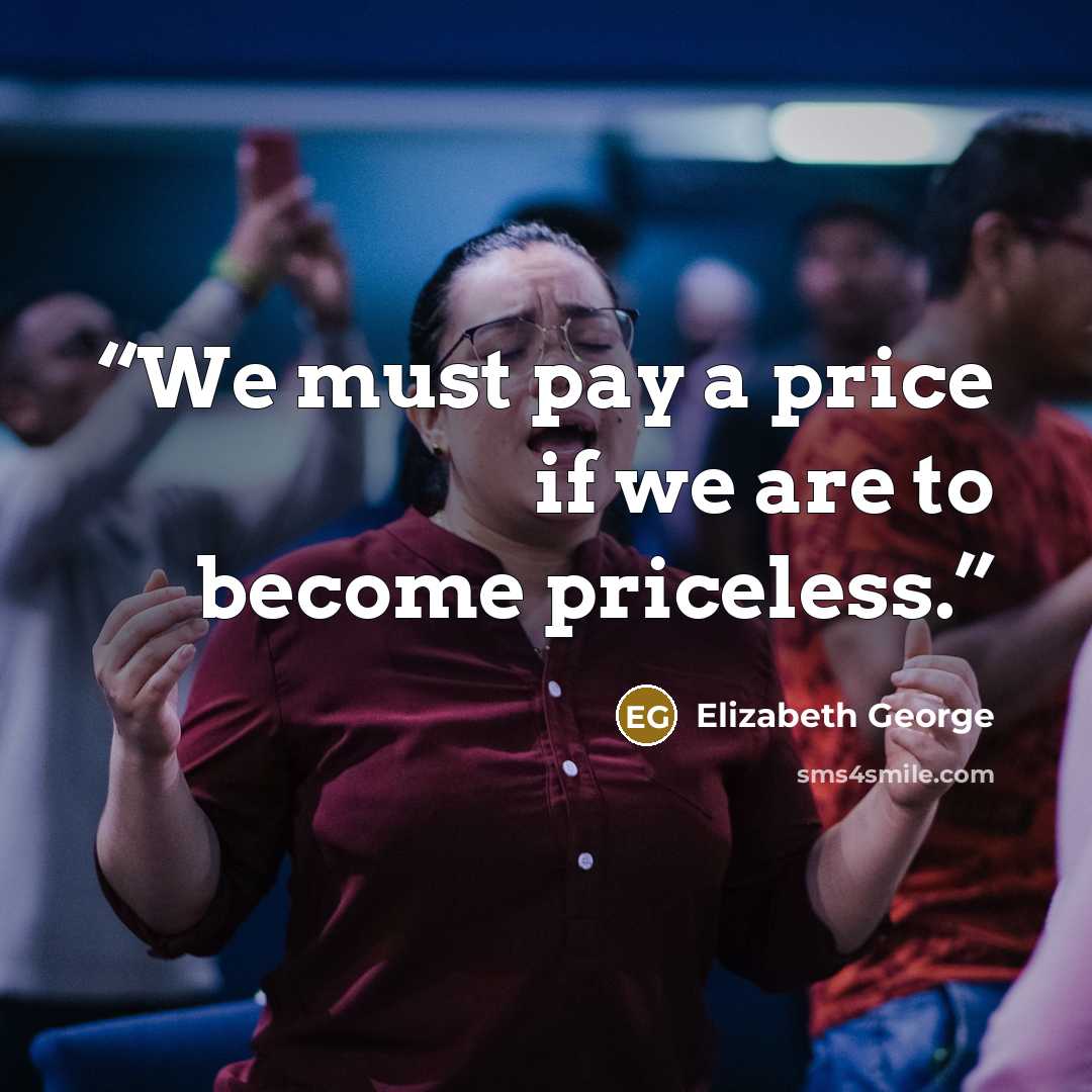 “We must pay a price if we are to become priceless.” quote by Elizabeth George
