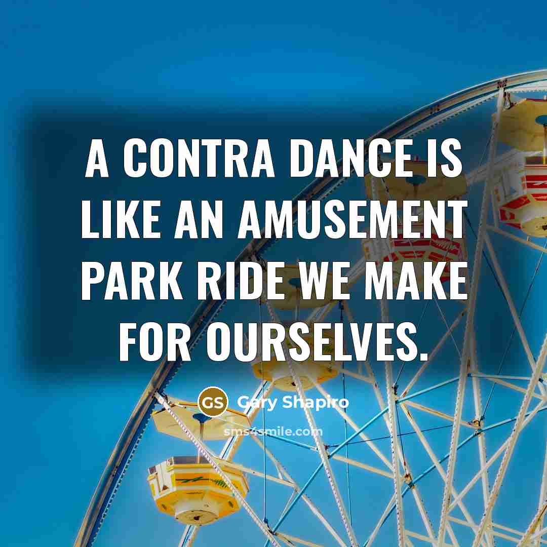 “A contra dance is like an amusement park ride we make for ourselves.” quote by Gary Shapiro