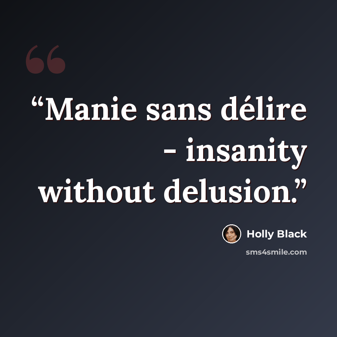 “Manie sans délire - insanity without delusion.” quote by Holly Black