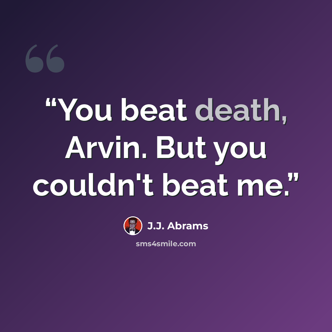“You beat death, Arvin. But you couldn't beat me.” quote by J.J. Abrams