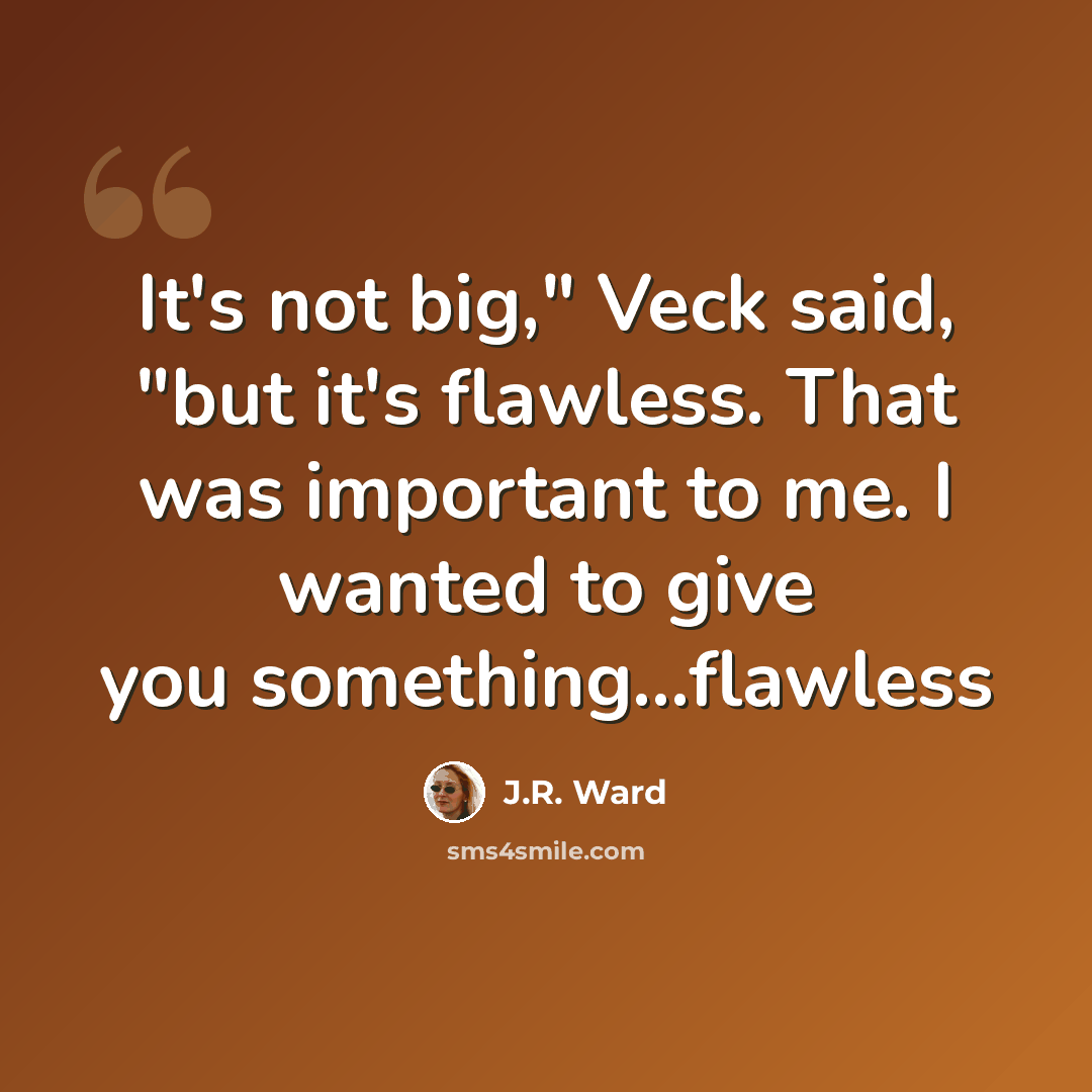 “It's not big," Veck said, "but it's flawless. That was important to me. I wanted to give you something...flawless” quote by J.R. Ward