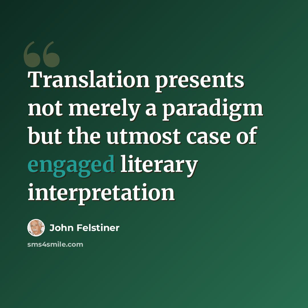 “Translation presents not merely a paradigm but the utmost case of engaged literary interpretation” quote by John Felstiner