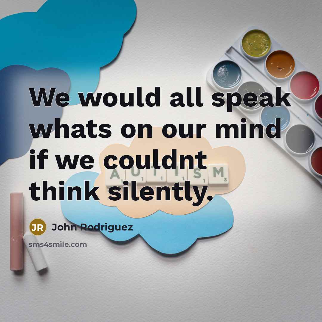 “We would all speak whats on our mind if we couldnt think silently.” quote by John Rodriguez
