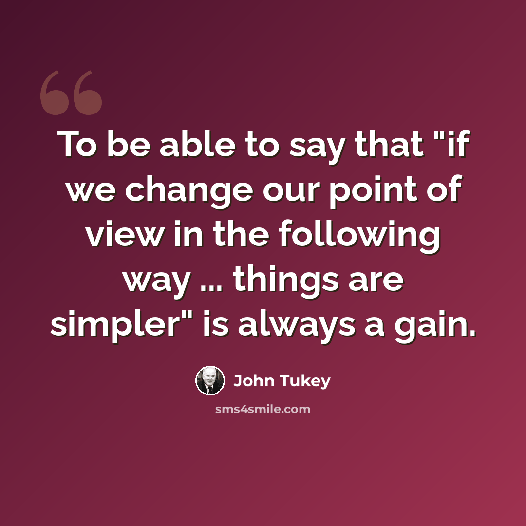 “To be able to say that "if we change our point of view in the following way ... things are simpler" is always a gain.” quote by John Tukey
